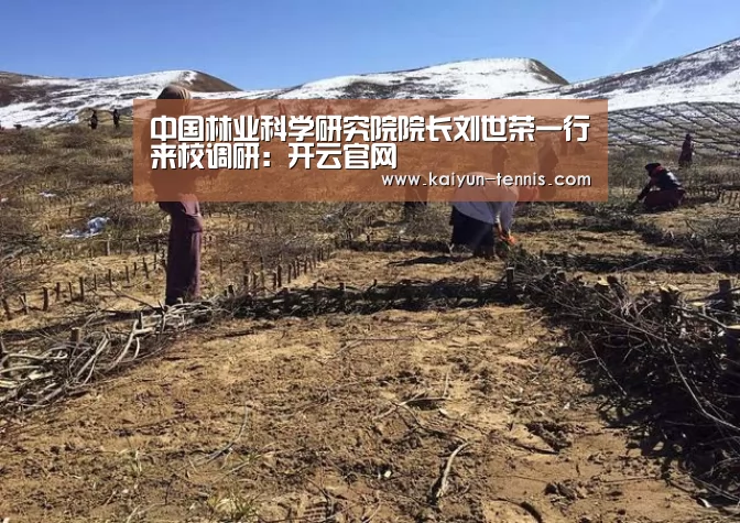 中国林业科学研究院院长刘世荣一行来校调研:开云官网(图2) 开云官网