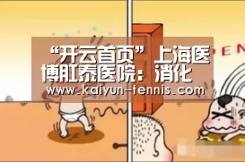 “开云首页”上海医博肛泰医院:消化性溃疡患者的饮食原则(图1) 开云品牌