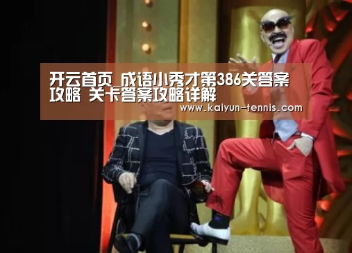 开云首页_成语小秀才第386关答案攻略 关卡答案攻略详解(图2) 开云品牌
